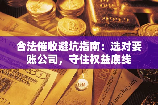 北京合法催收避坑指南：选对要账公司，守住权益底线