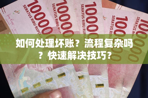 北京如何处理坏账？流程复杂吗？快速解决技巧？