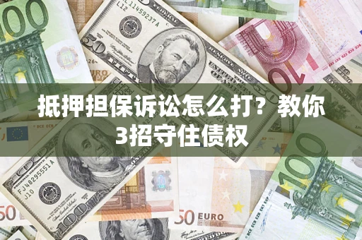 北京抵押担保诉讼怎么打？教你3招守住债权