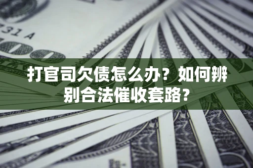 北京打官司欠债怎么办？如何辨别合法催收套路？