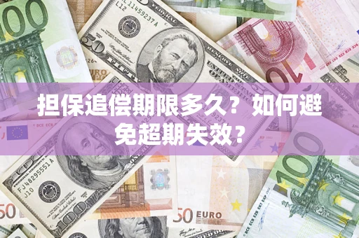北京担保追偿期限多久?如何避免超期失效? 北京担保追偿期限多久?如何避免超期失效?
