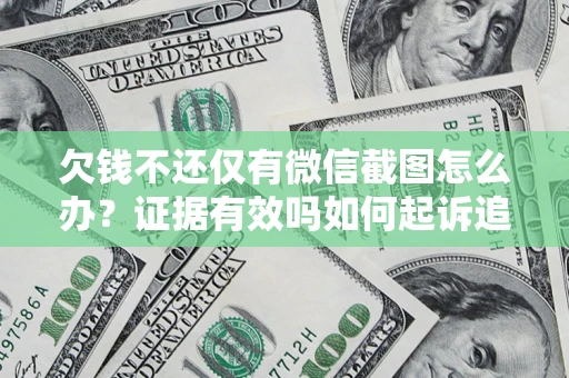 北京欠钱不还仅有微信截图怎么办？证据有效吗如何起诉追回欠款？