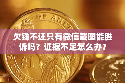 北京欠钱不还只有微信截图能胜诉吗？证据不足怎么办？