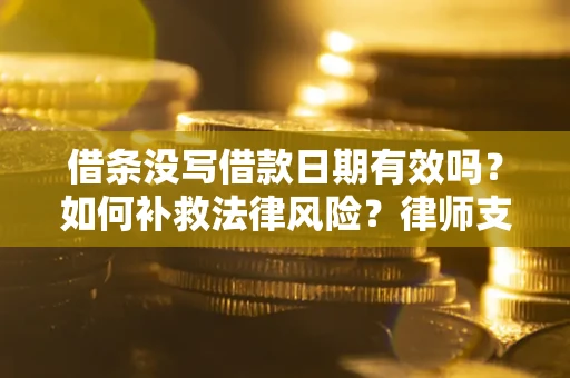 北京借条没写借款日期有效吗？如何补救法律风险？律师支招