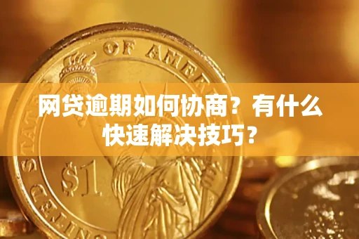 北京网贷逾期如何协商？有什么快速解决技巧？