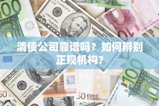北京清债公司靠谱吗？如何辨别正规机构？