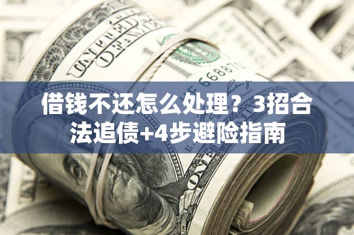 北京借钱不还怎么处理？3招合法追债+4步避险指南