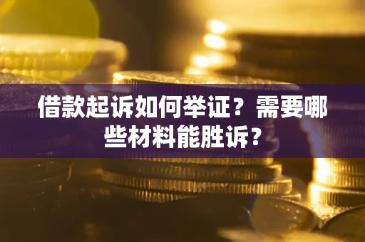 北京借款起诉如何举证？需要哪些材料能胜诉？