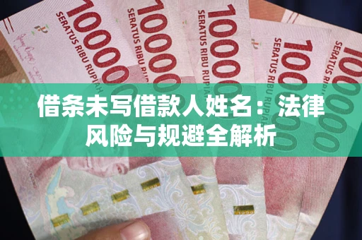 北京借条未写借款人姓名：法律风险与规避全解析