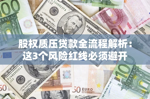 北京股权质压贷款全流程解析：这3个风险红线必须避开