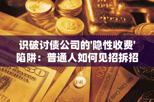 北京识破讨债公司的'隐性收费'陷阱：普通人如何见招拆招？