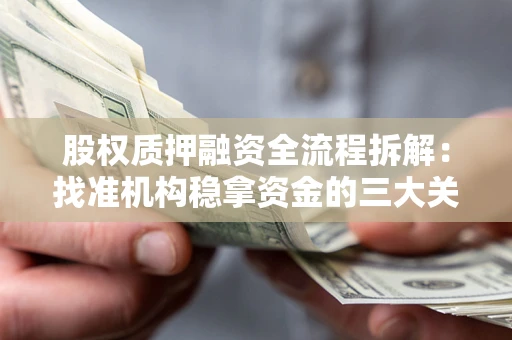 北京股权质押融资全流程拆解：找准机构稳拿资金的三大关键