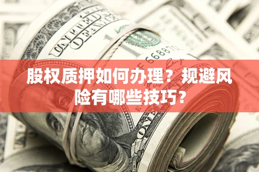 北京股权质押如何办理？规避风险有哪些技巧？