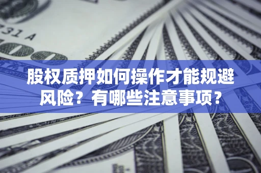 北京股权质押如何操作才能规避风险？有哪些注意事项？