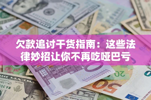 北京欠款追讨干货指南：这些法律妙招让你不再吃哑巴亏