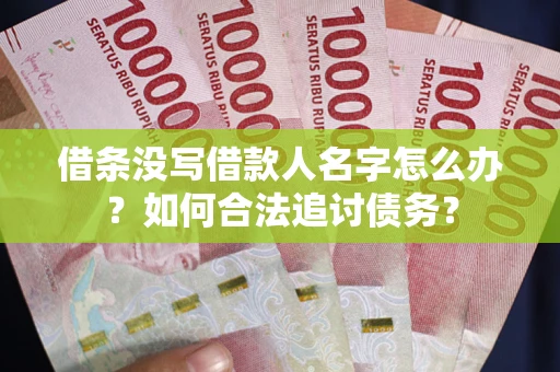北京借条没写借款人名字怎么办？如何合法追讨债务？