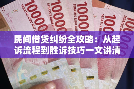 北京民间借贷纠纷全攻略：从起诉流程到胜诉技巧一文讲清