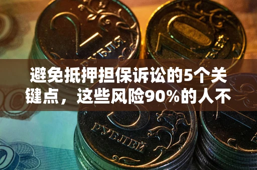 北京避免抵押担保诉讼的5个关键点，这些风险90%的人不知道！