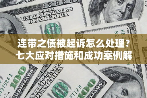 北京连带之债被起诉怎么处理？七大应对措施和成功案例解析