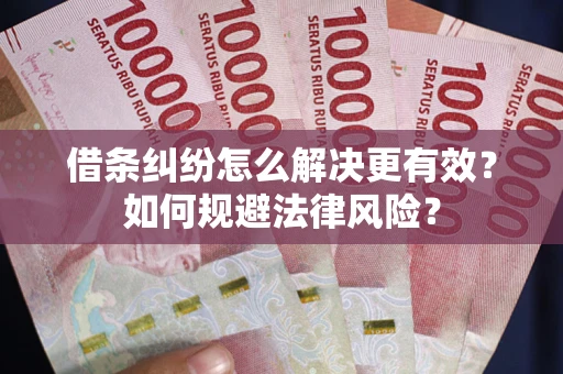 北京借条纠纷怎么解决更有效？如何规避法律风险？
