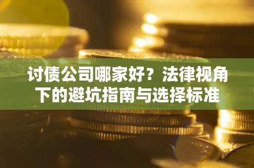 北京讨债公司哪家好？法律视角下的避坑指南与选择标准