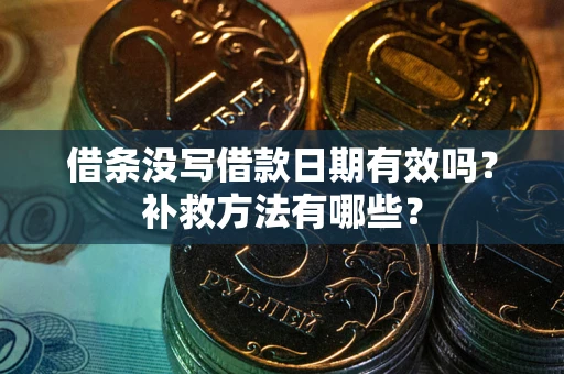 北京借条没写借款日期有效吗？补救方法有哪些？