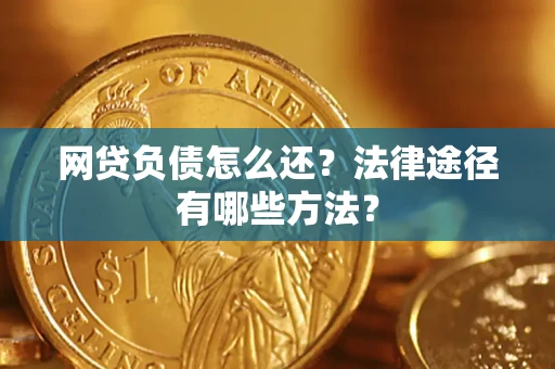 北京网贷负债怎么还？法律途径有哪些方法？