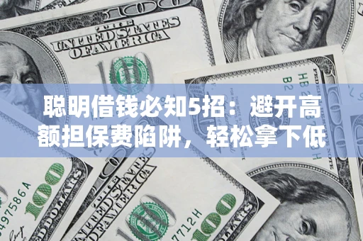 北京聪明借钱必知5招：避开高额担保费陷阱，轻松拿下低息贷款