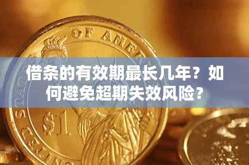 北京借条的有效期最长几年？如何避免超期失效风险？
