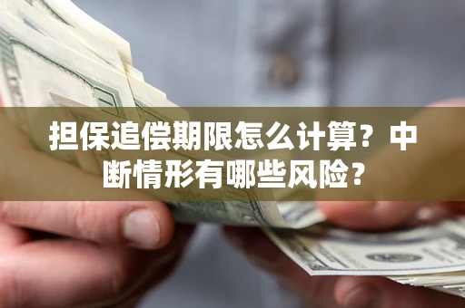 北京担保追偿期限怎么计算？中断情形有哪些风险？