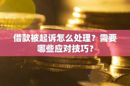 北京借款被起诉怎么处理？需要哪些应对技巧？