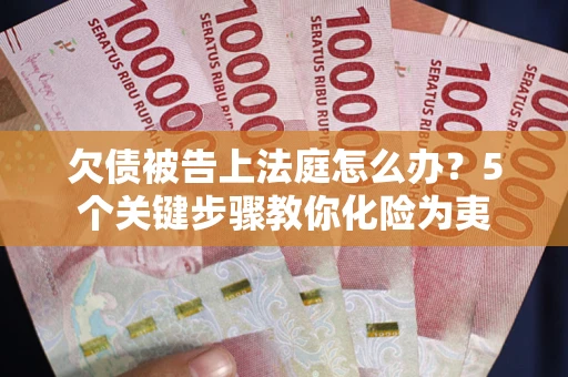 北京欠债被告上法庭怎么办？5个关键步骤教你化险为夷