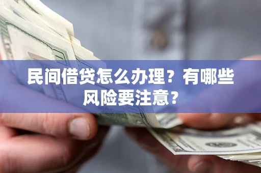 北京民间借贷怎么办理？有哪些风险要注意？