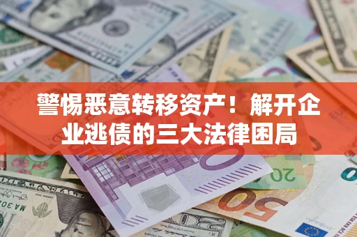 北京警惕恶意转移资产！解开企业逃债的三大法律困局