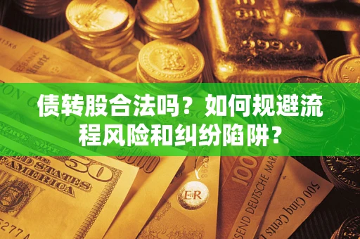北京债转股合法吗？如何规避流程风险和纠纷陷阱？
