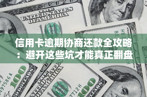 北京信用卡逾期协商还款全攻略：避开这些坑才能真正翻盘